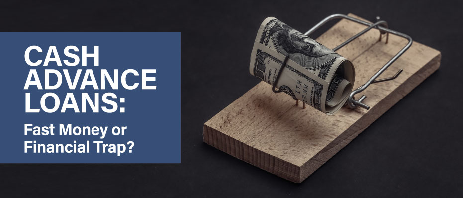 Cash Advance Loans: Fast Money or Financial Trap?