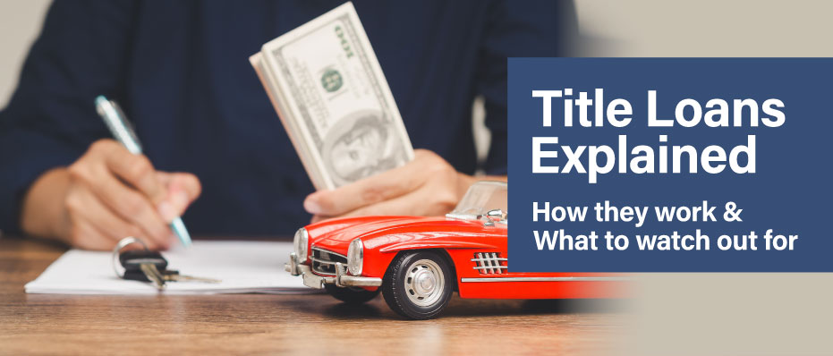 Title Loans Explained: How They Work and What to Watch Out For